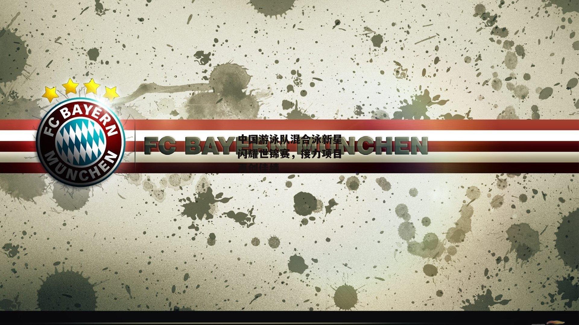 中国游泳队混合泳新星闪耀世锦赛，接力项目再创佳绩