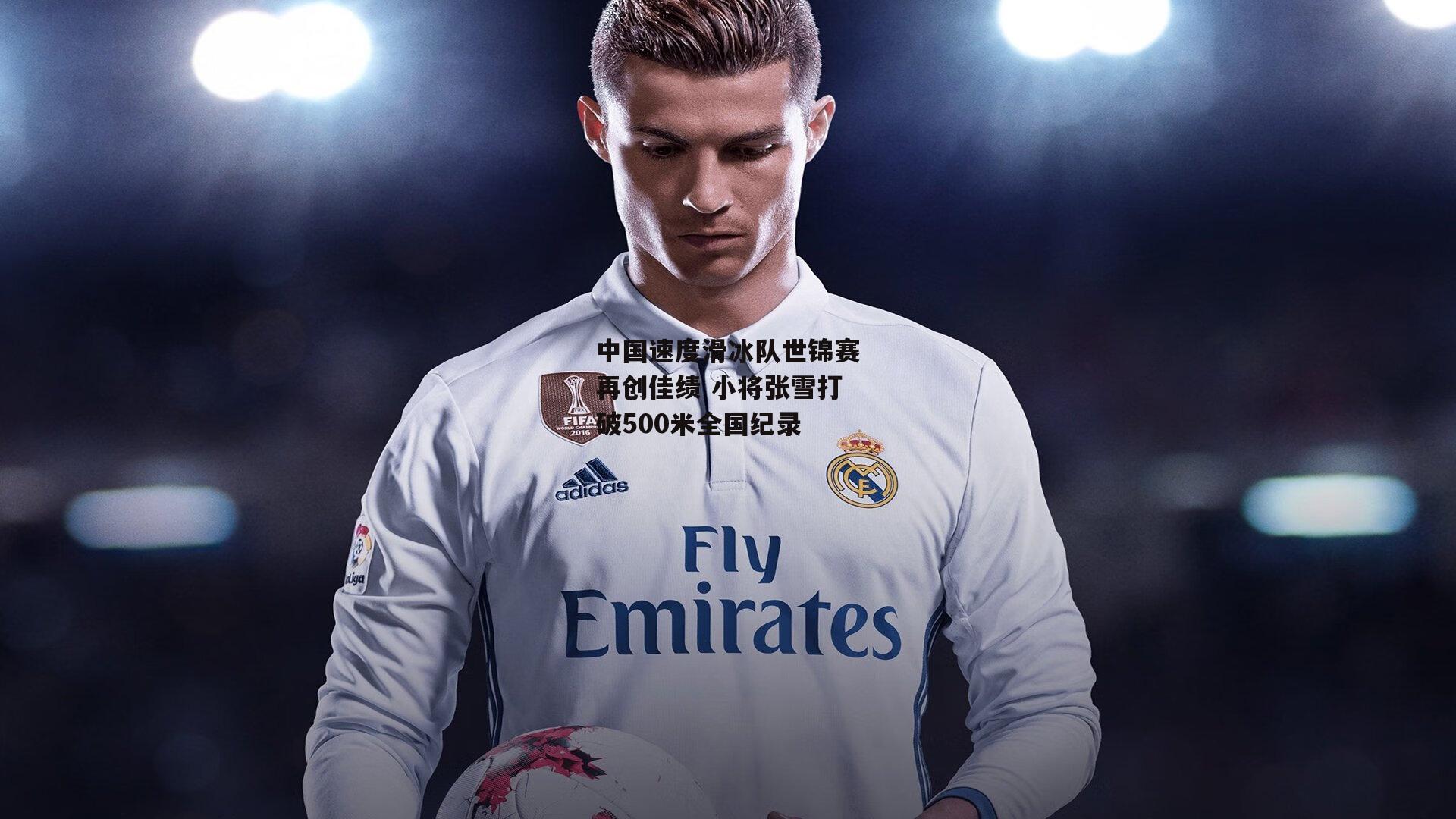 中国速度滑冰队世锦赛再创佳绩 小将张雪打破500米全国纪录